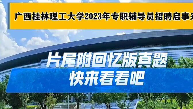 广西桂林理工大学2023年专职辅导员启事来了，片尾附回忆版真题，快来看看吧