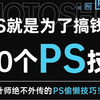 【PS教程】学PS就是为了搞钱！设计师绝不外传的100个PS偷懒技巧！3分钟干完1小时的活