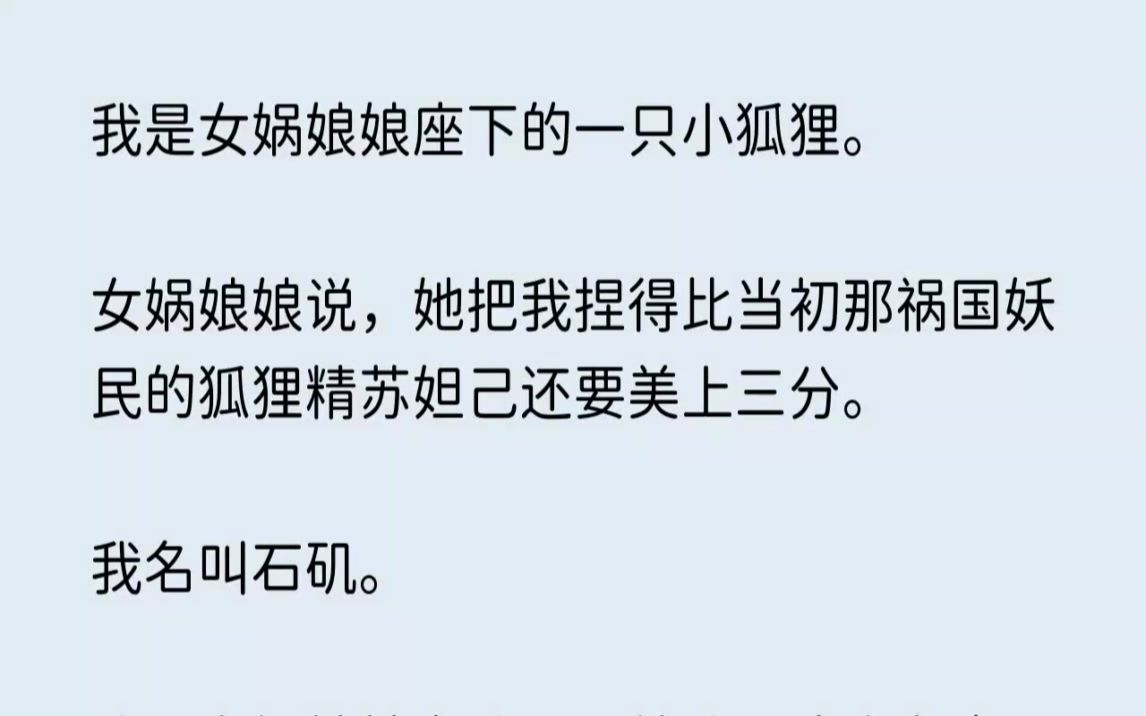 （全文已完结）我是女娲娘娘座下的一只小狐狸。女娲娘娘说，她把我捏得比当初那祸国妖民的...