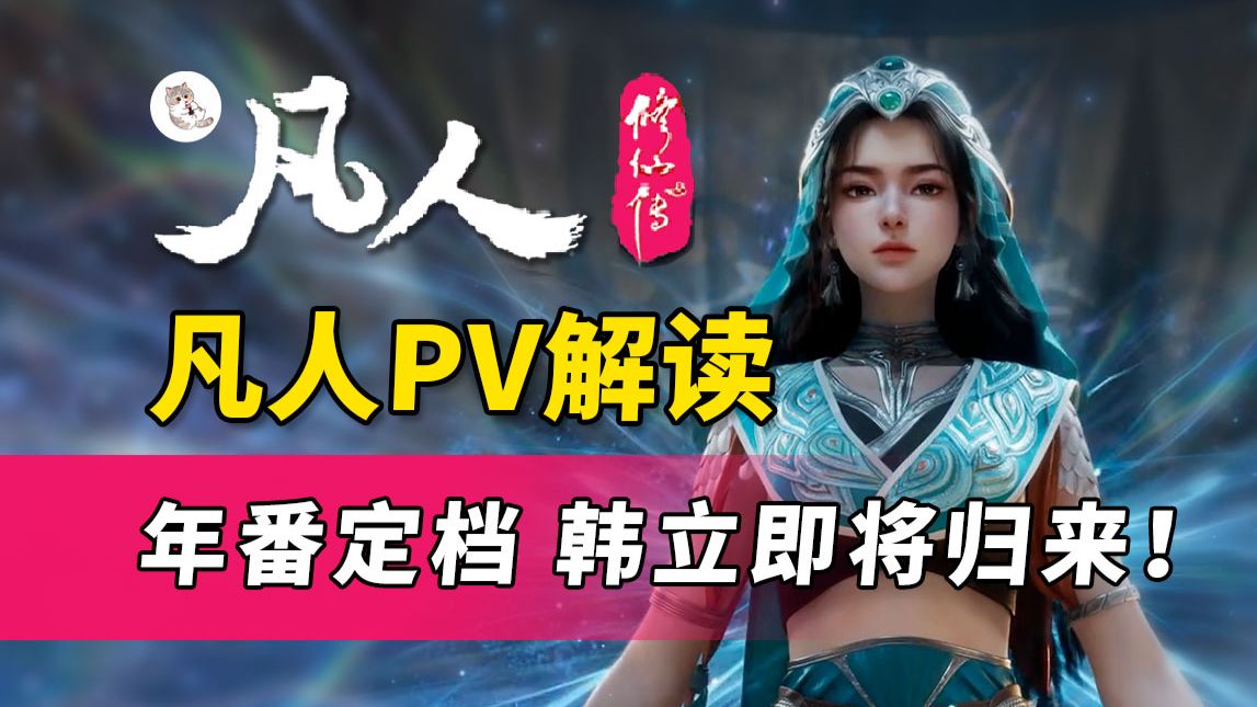 凡人定档PV逐帧解读！南宫婉新建模曝光 ！宋蒙没死、钟卫娘结丹！《凡人修仙传》