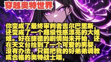 穿越奥特世界，你变成了最终审判者吉尔<em class="keyword">巴里斯</em>，还变成了一个超级漂亮的大姐姐。好在捷德的剧情尚未开始，还在天文台捡到了一个可爱的男婴！