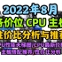 【超级详细】22年8月各价位CPU主板性价比分析及推荐！现阶段CPU应该如何搭配主板？最新CPU性能天梯图/CPU最新价