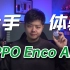 【小夫评测】OPPO Enco Air3上手体验！百元性价比耳机优选！