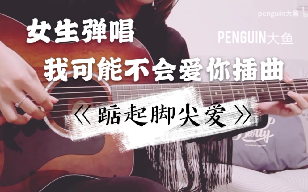 我可能不会爱你插曲《踮起脚尖爱》吉他自弹翻唱cover by penguin大鱼哔哩哔哩bilibili