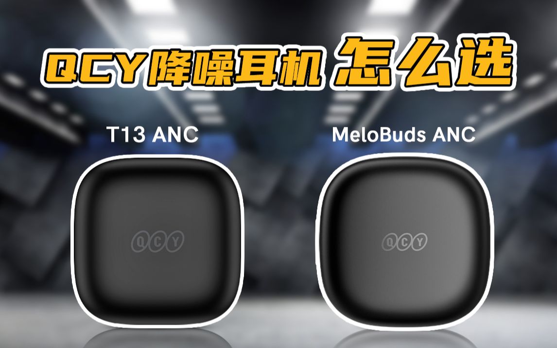 仅差50元，百元降噪耳机选QCY T13 ANC还是MeloBuds ANC？
