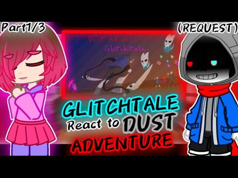 GLITCHTALE REACT TO DUST ADVENTURE PART 1/3 (REQUEST)