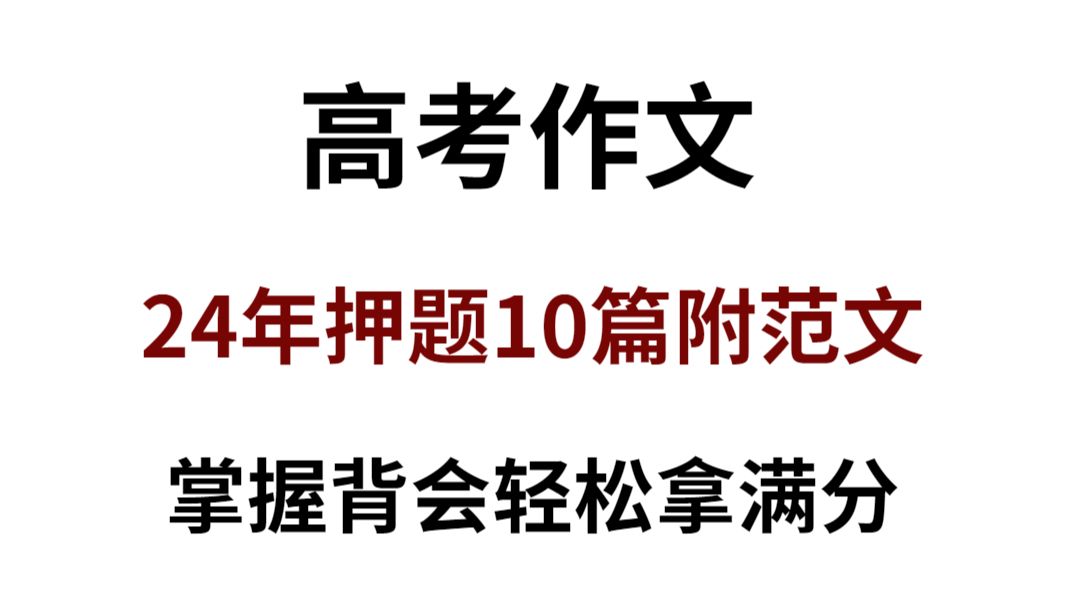 2024高考语文作文押题10篇附范文!掌握背会,考试写作再也不怕没思路了!哔哩哔哩bilibili