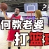 【王师傅】如何教老婆打篮球！