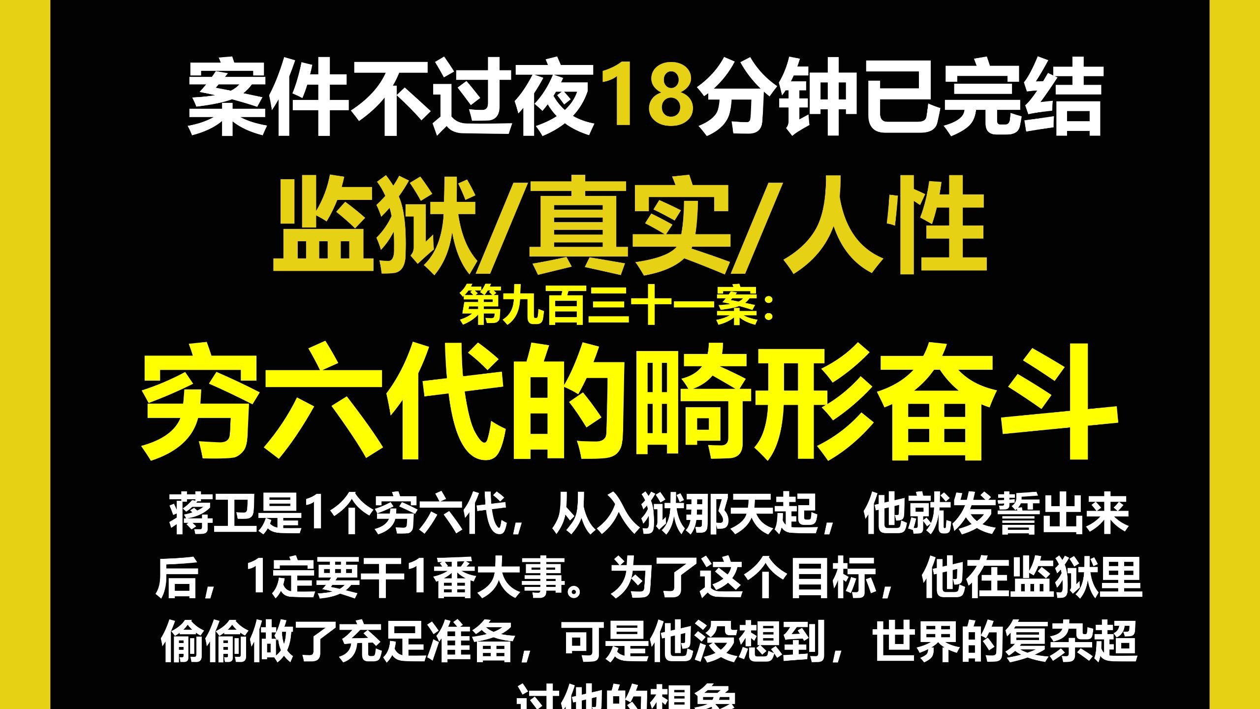 监狱2/人性，从入狱那天起，他就发誓出来后，1定要干1番大事。为了这个目标，他在监狱里偷偷做了充足准备，可是他没想到，世界的复杂超过他的想象。（第九百三十一案）