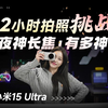 长长长长长！小米15Ultra 12小时拍照挑战，「夜神长焦」到底有多神