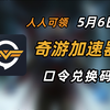 5月6日 奇游加速器兑换码 人手可得 奇游加速器口令 时长放送