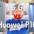 LG G6 vs 华为P10-漂亮与强大的对决