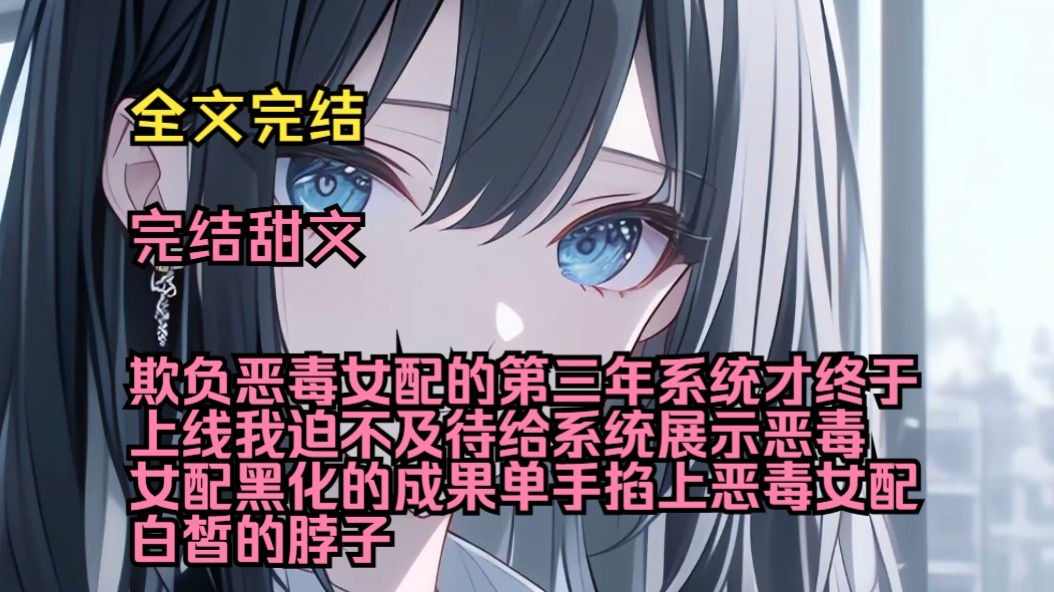 （完结甜文）（全文完结）欺负恶毒女配的第三年系统才终于上线，我迫不及待给系统展示恶毒女配黑化的成果，单手掐上恶毒女配白皙的脖子