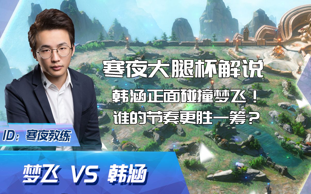 寒夜大腿杯解说韩涵正面碰撞梦飞前期阵容谁的节奏更胜一筹