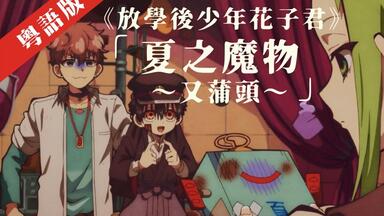 【 容聲 · 聲演 】《#放學後少年花子君》第六話（下篇）「夏之魔物 ~又<em class="keyword">蒲頭</em>~」（#粵語 · 一人分飾四角）#中文字幕 | #地縛少年花子君 | #地縛少年花