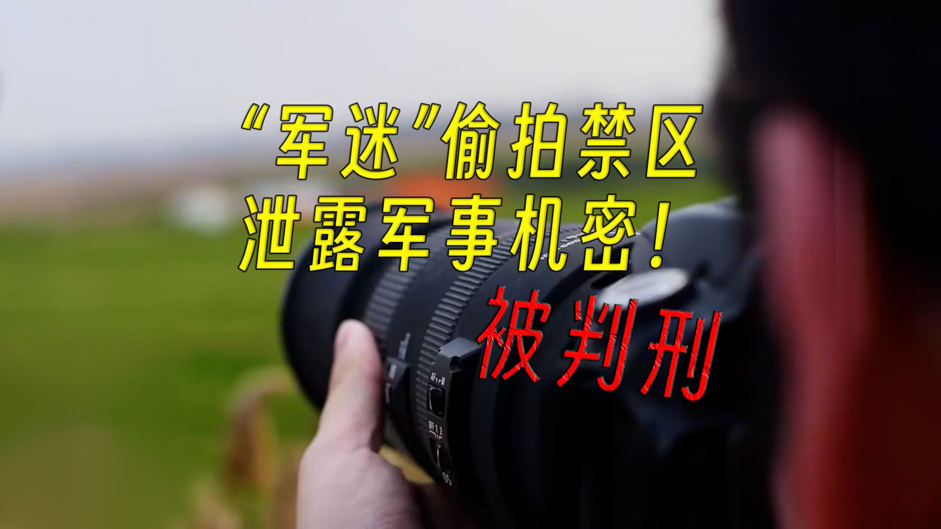 “军迷”闯入军事基地，泄露军事秘密被判刑！