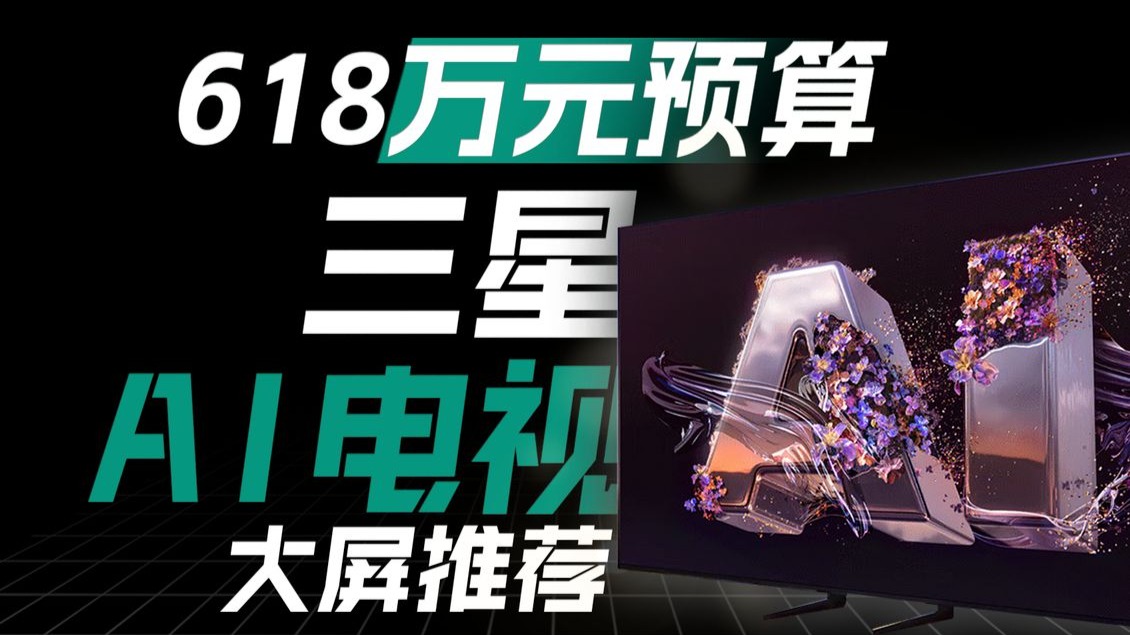 三星AI电视，618万元预算大屏推荐，三星 X8F/X9D/S90F