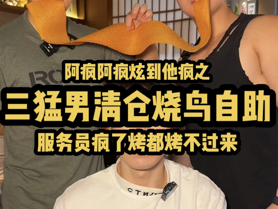 阿疯带两位猛男清空烧鸟自助库存 服务员直接疯了