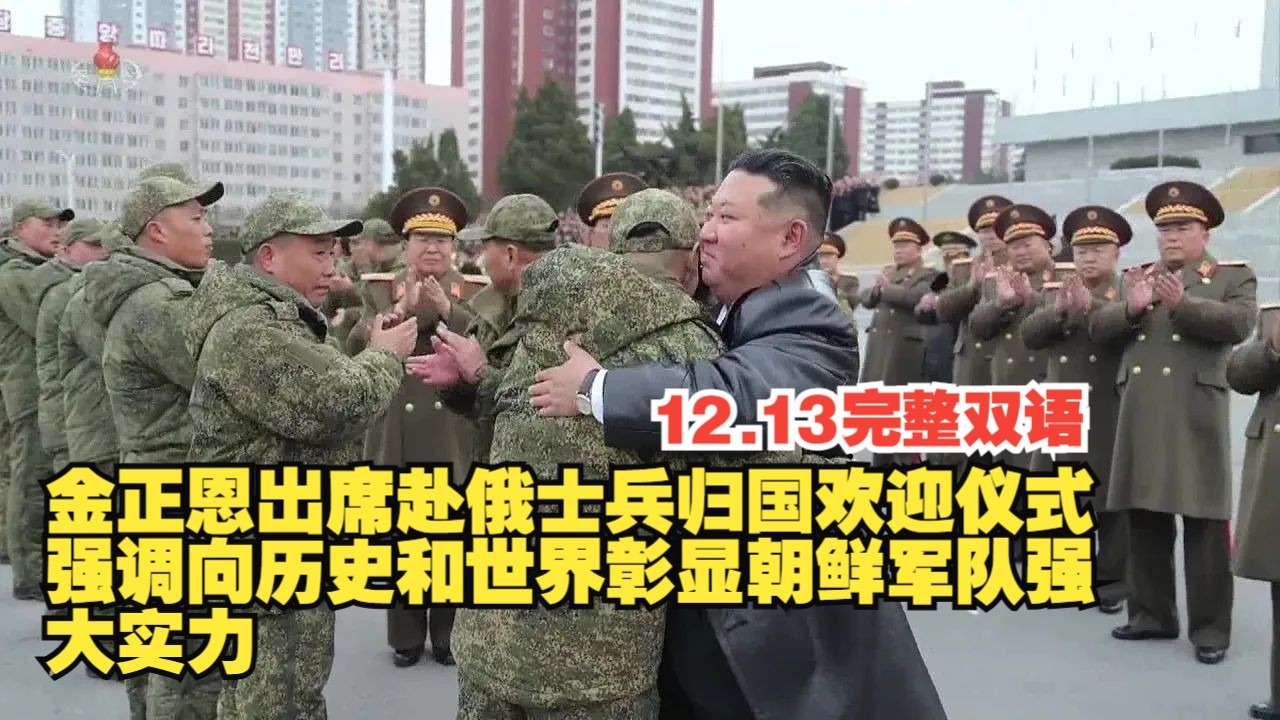 12月13日金正恩出席赴俄士兵归国欢迎仪式 强调向历史和世界彰显朝鲜军队强大实力
