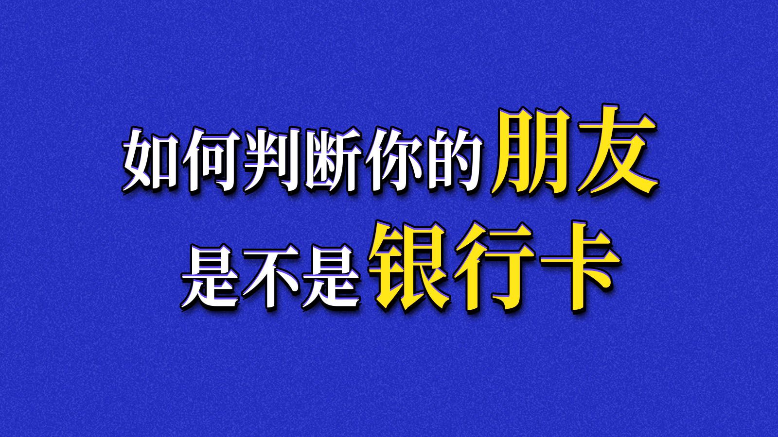 如何鉴别你的朋友是不是银行卡