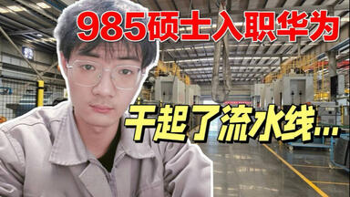 <em class="keyword">985硕士</em>入职华为机械工程师Mechanical Engineer，竟是进厂干流水线？入职后才知道大厂是真香...