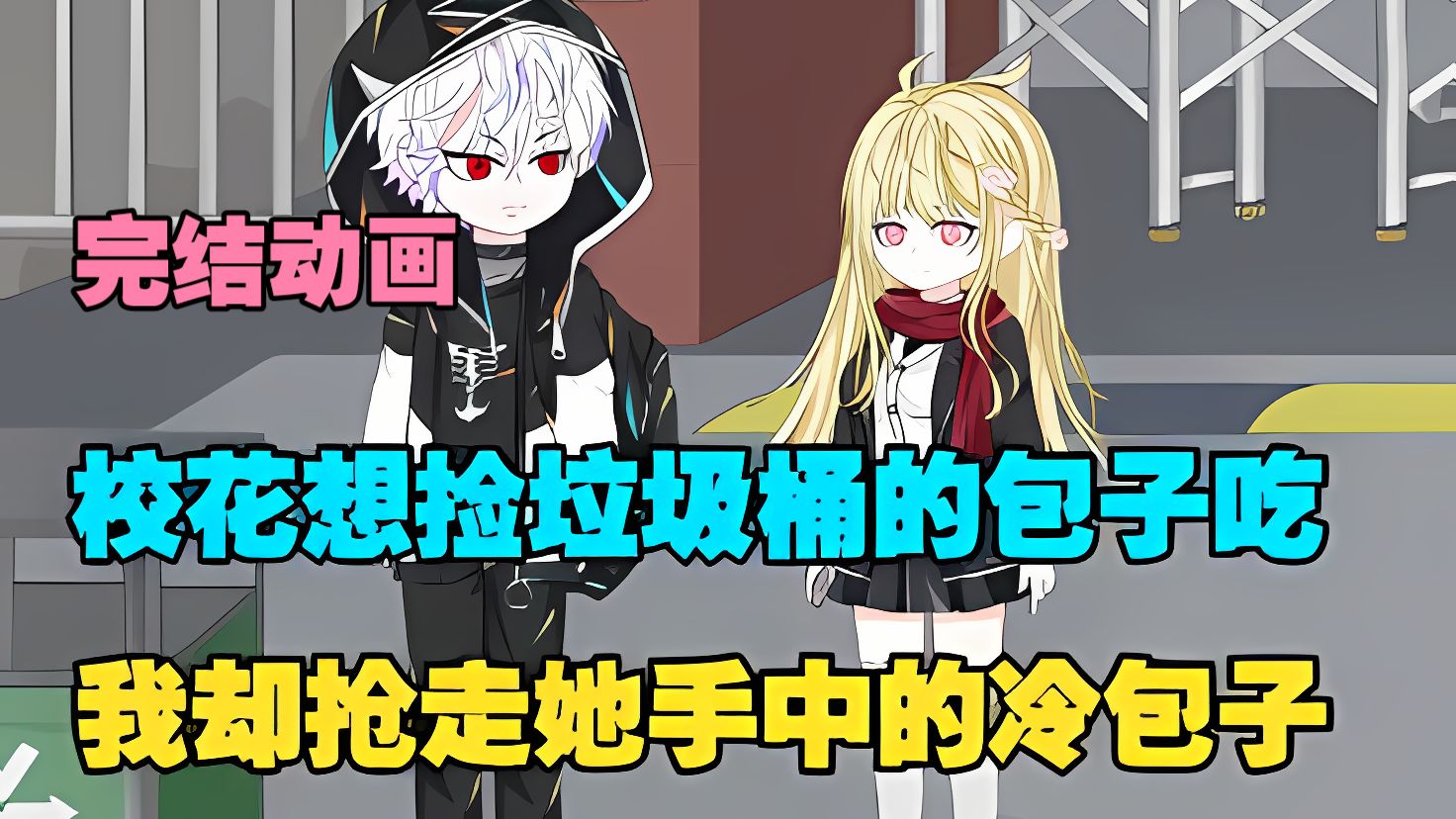 【完结动漫】校花想捡垃圾桶里的包子吃，我却抢走她手中的冷包子。
