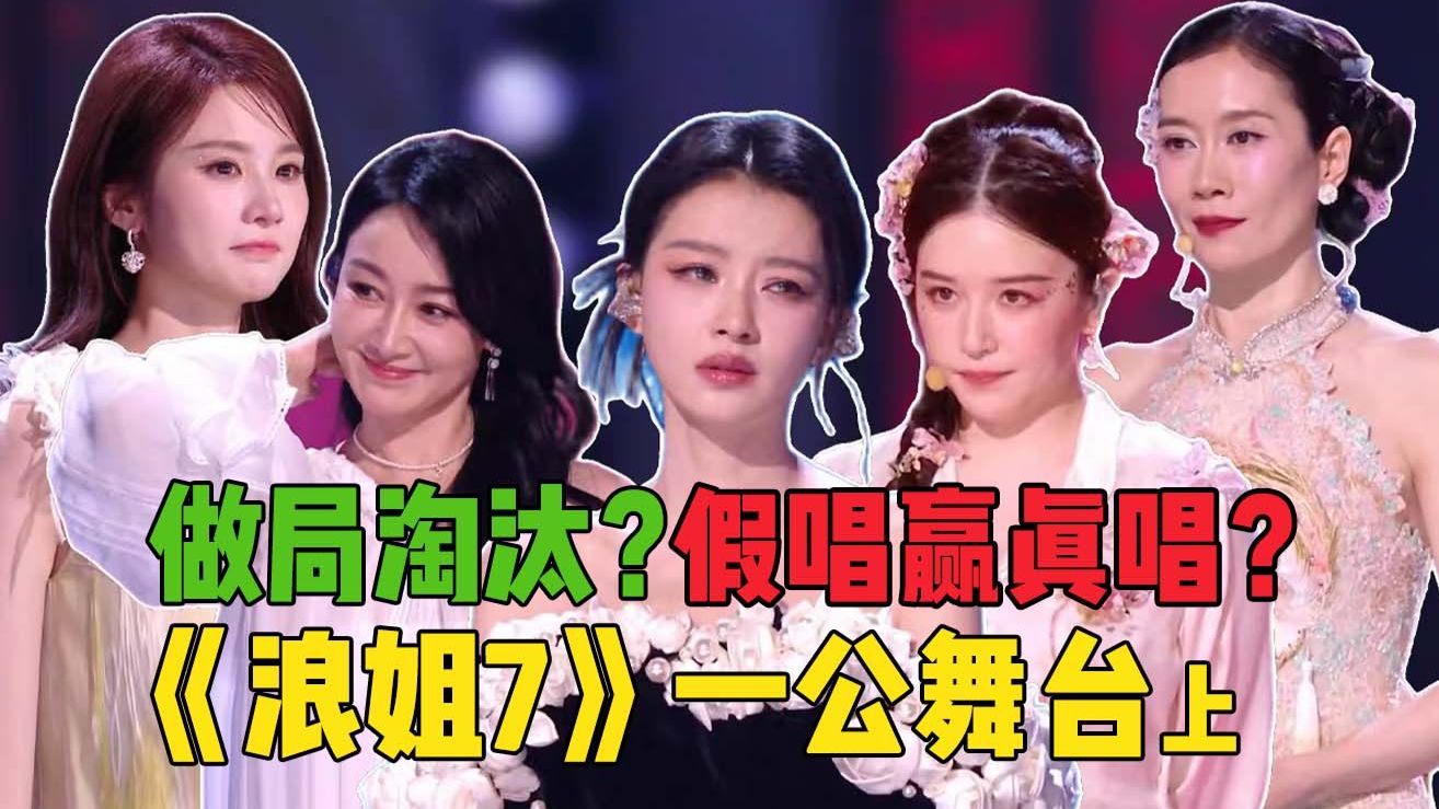 对口型还跑调？投票黑幕还直播？《浪姐7》：一公舞台上！气死我了！！！！！！！