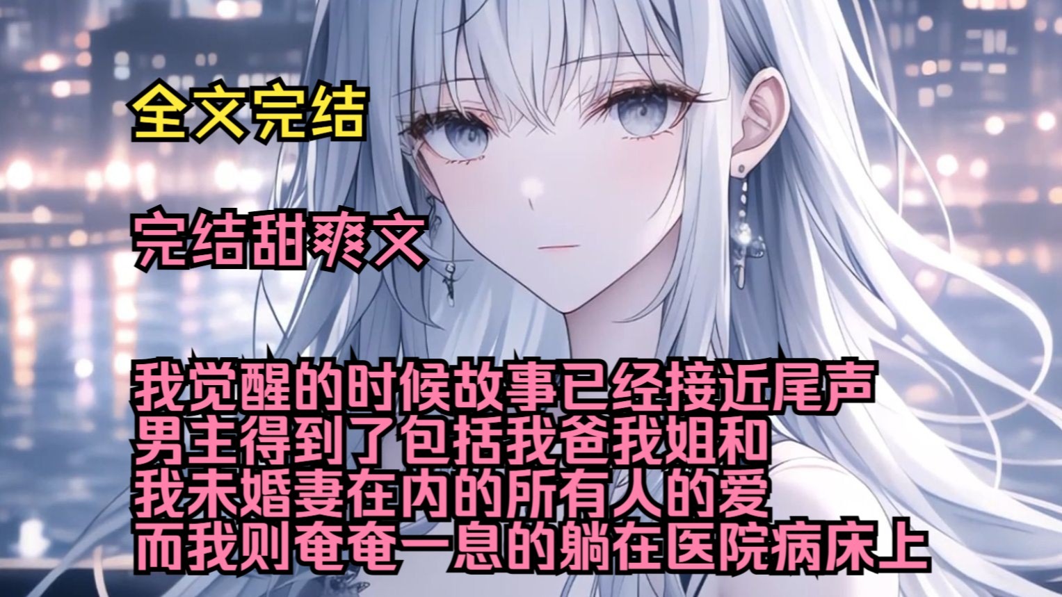 （完结甜爽文）（全文完结）我觉醒的时候，故事已经接近尾声，男主得到了包括我爸，我姐和我未婚妻在内的所有人的爱，而我则奄奄一息的躺在医院的病床上