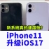 iPhone 11升级iOS 17后悔了？不如 iOS 16！