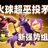 【火球矛巫】火球石头和火球超巫的上位替代，有龙王公爵强度更是更上一层楼_部落冲突