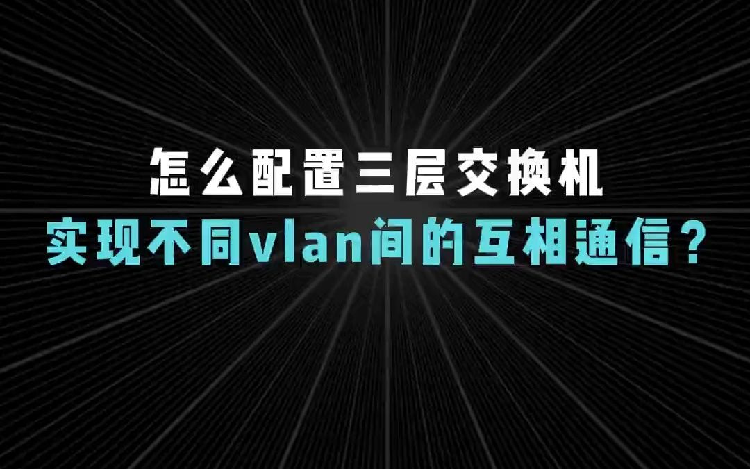 怎么配置三层交换机，实现不同VLAN间的互相通信？【1分钟网络】