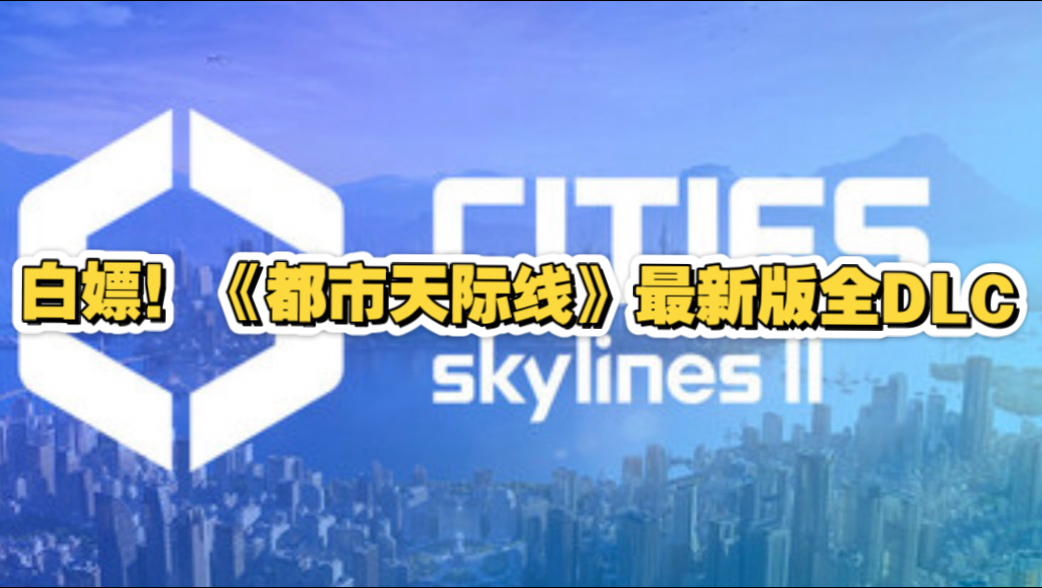 白嫖！《都市：天际线2》v1.5.4F1 豪华中午 全DLC 打包神器