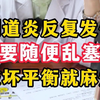 明明又塞又洗很多年，阴道炎就是好不了，其实是你搞错了
