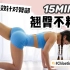 【Chloe Ting】15分钟 翘臀不粗腿 蜜桃臀训练 强效针对臀部