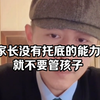 家长如果没有托底的能力也没有规划的能力，就不要管孩子