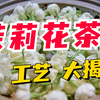 茉莉花茶，是怎么做出来的？茉莉花茶制作工艺大揭秘