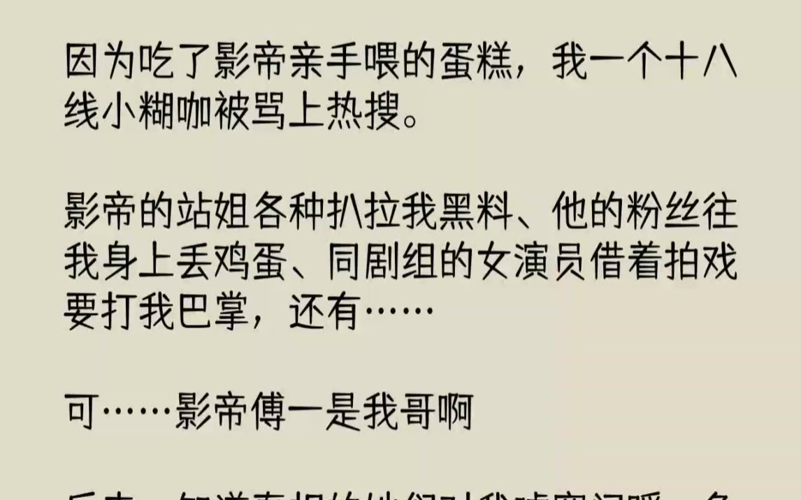 【完结文】因为吃了影帝亲手喂的蛋糕，我一个十八线小糊咖被骂上热搜。影帝的站姐各种...