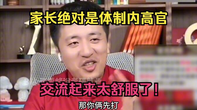 家长绝对是体制内高官，交流起来太舒服了！