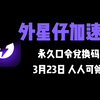 【3月23日】外星仔加速器兑换码 人人可领