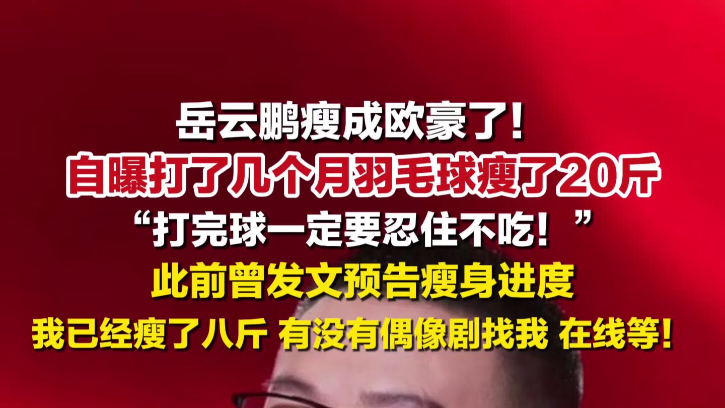 岳云鹏自曝打羽毛球瘦了20斤：打完球一定要忍住不吃