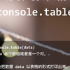 前端开发小技巧 - console.table(data)，它会把数据 data 以表格的形式打印出来，数组中的每一个元素将会以行的形式显示在表格中