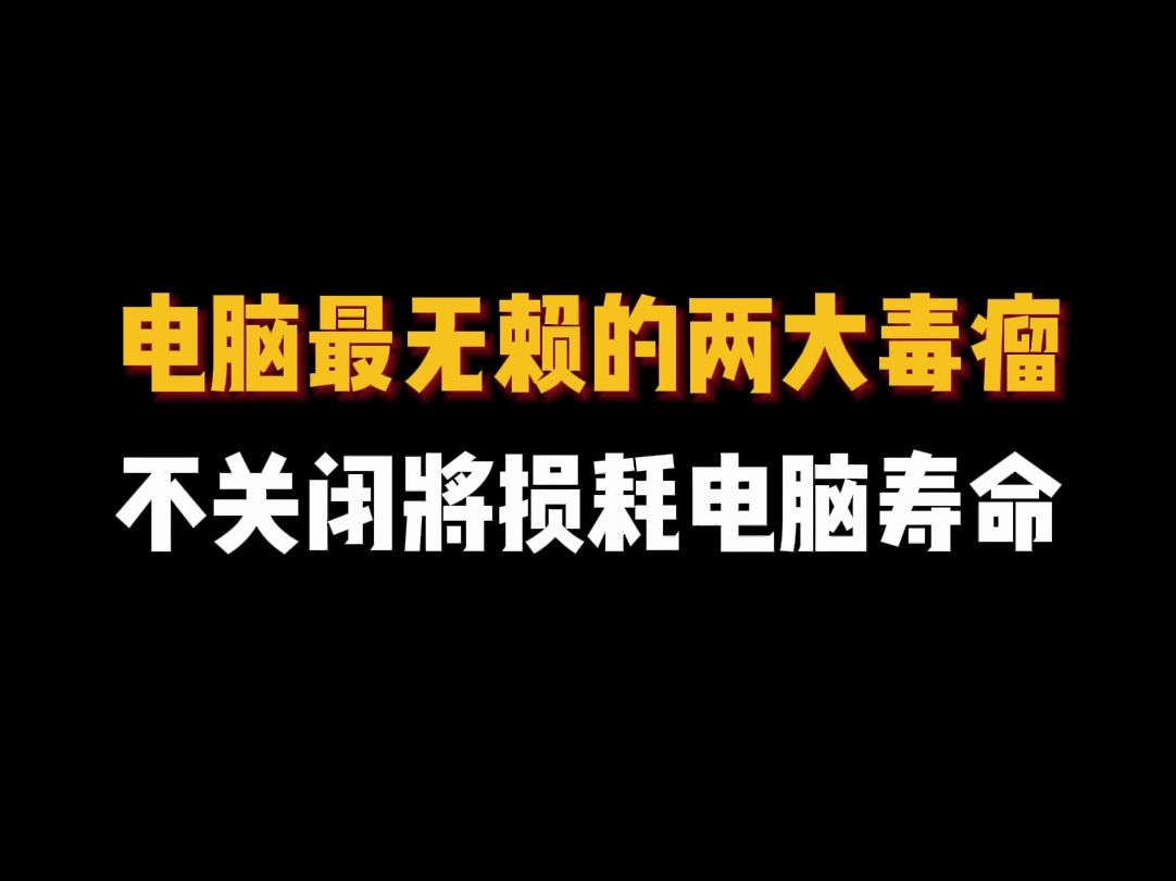 电脑最无赖的两大毒瘤，不关闭将损耗电脑寿命