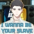 I WANNA BE YOUR SLAVE - 【翻唱】“I'm motherfxcking monster”