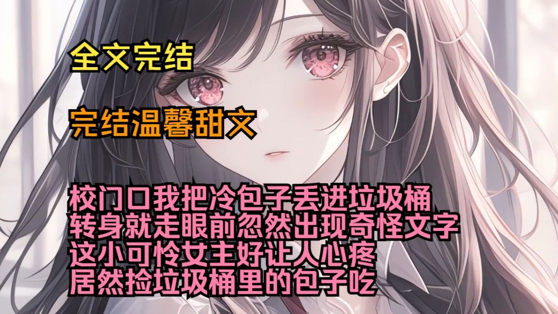 （完结温馨甜文）（全文完结）校门口我把冷包子丢进垃圾桶转身就走，眼前忽然出现奇怪文字，这小可怜女主好让人心疼，居然捡垃圾桶里的包子吃