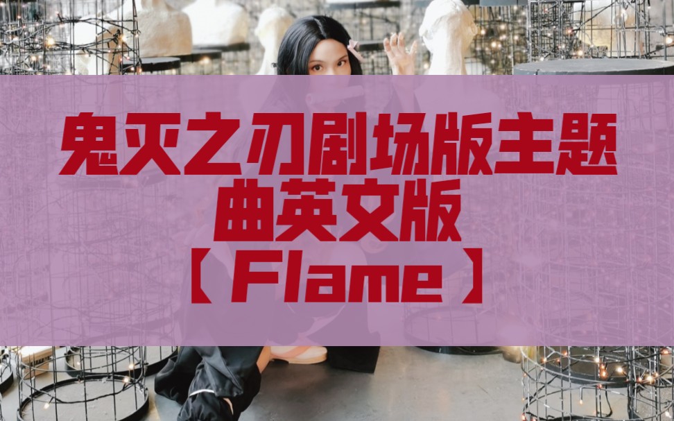 翻唱 鬼灭之人剧场版主题曲英文版 flame 哔哩哔哩 つロ干杯 bilibili