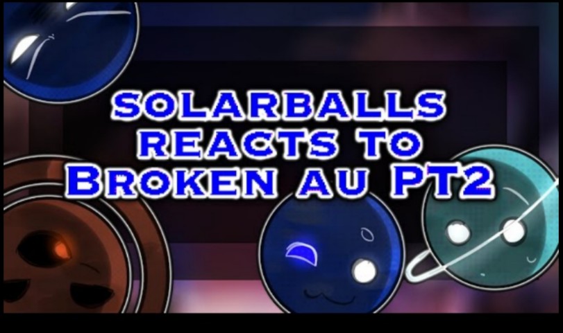 【react】__Solarballs/太阳系的天体球 反应  Broken au__☆Part 2__cringe__