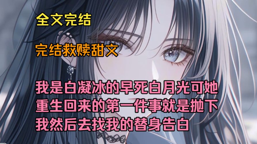 （完结救赎甜文）（全文完结）我是白凝冰的早死白月光，可她重生回来的第一件事就是抛下我，然后去找我的替身告白
