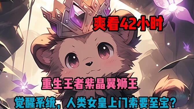 （42小时）重生狮王，系统觉醒！人类女斗皇竟敢上门索要至宝？