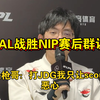 AL战胜NIP赛后群访完整版 圣枪哥说打JDG我只让Scout恶心！tarzan给viper应援!众人喊话JDG!tabe谈瑞兹