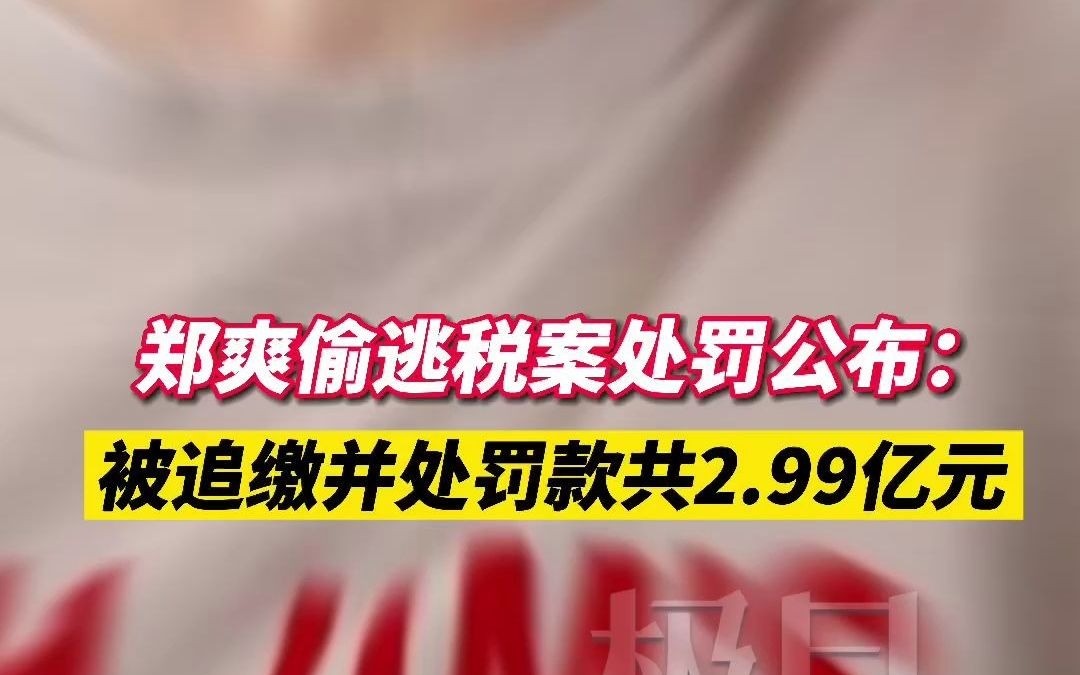 上海市税务局第一稽查局依法对郑爽追缴税款、加收滞纳金并处罚款共计2.99亿元！